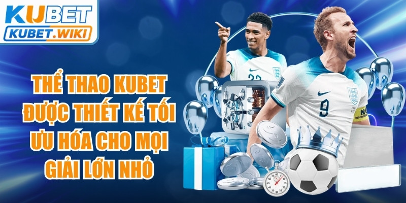 Thể thao Kubet được thiết kế tối ưu hóa cho mọi giải lớn nhỏ